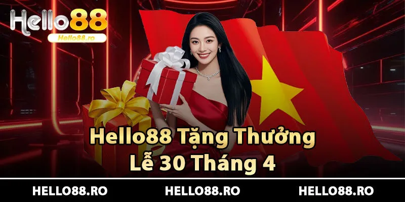 Nhà cái Hello88 Thưởng Lễ 30 Tháng 4